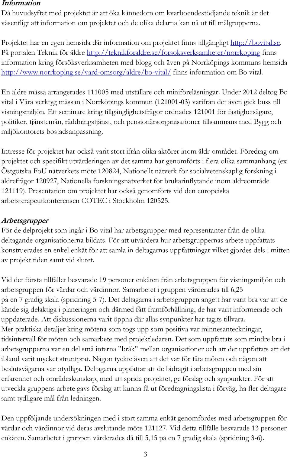 se/forsoksverksamheter/norrkoping finns information kring försöksverksamheten med blogg och även på Norrköpings kommuns hemsida http://www.norrkoping.se/vard-omsorg/aldre/bo-vital/ finns information om Bo vital.