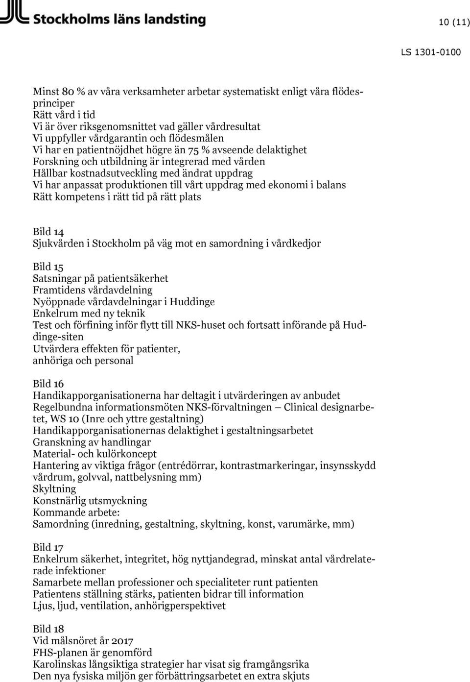 uppdrag med ekonomi i balans Rätt kompetens i rätt tid på rätt plats Bild 14 Sjukvården i Stockholm på väg mot en samordning i vårdkedjor Bild 15 Satsningar på patientsäkerhet Framtidens