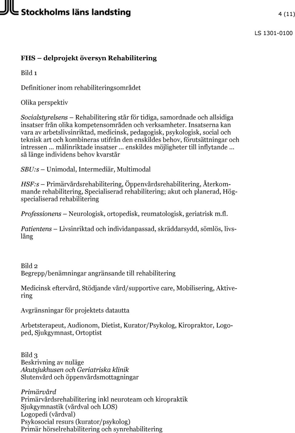 Insatserna kan vara av arbetslivsinriktad, medicinsk, pedagogisk, psykologisk, social och teknisk art och kombineras utifrån den enskildes behov, förutsättningar och intressen målinriktade insatser