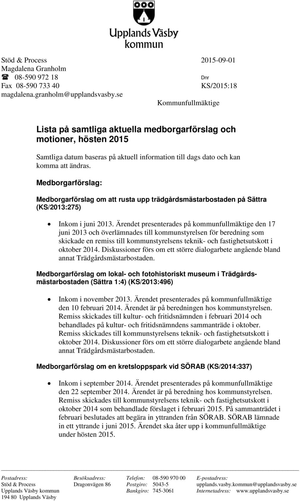 Medborgarförslag: Medborgarförslag om att rusta upp trädgårdsmästarbostaden på Sättra (KS/2013:275) Inkom i juni 2013.