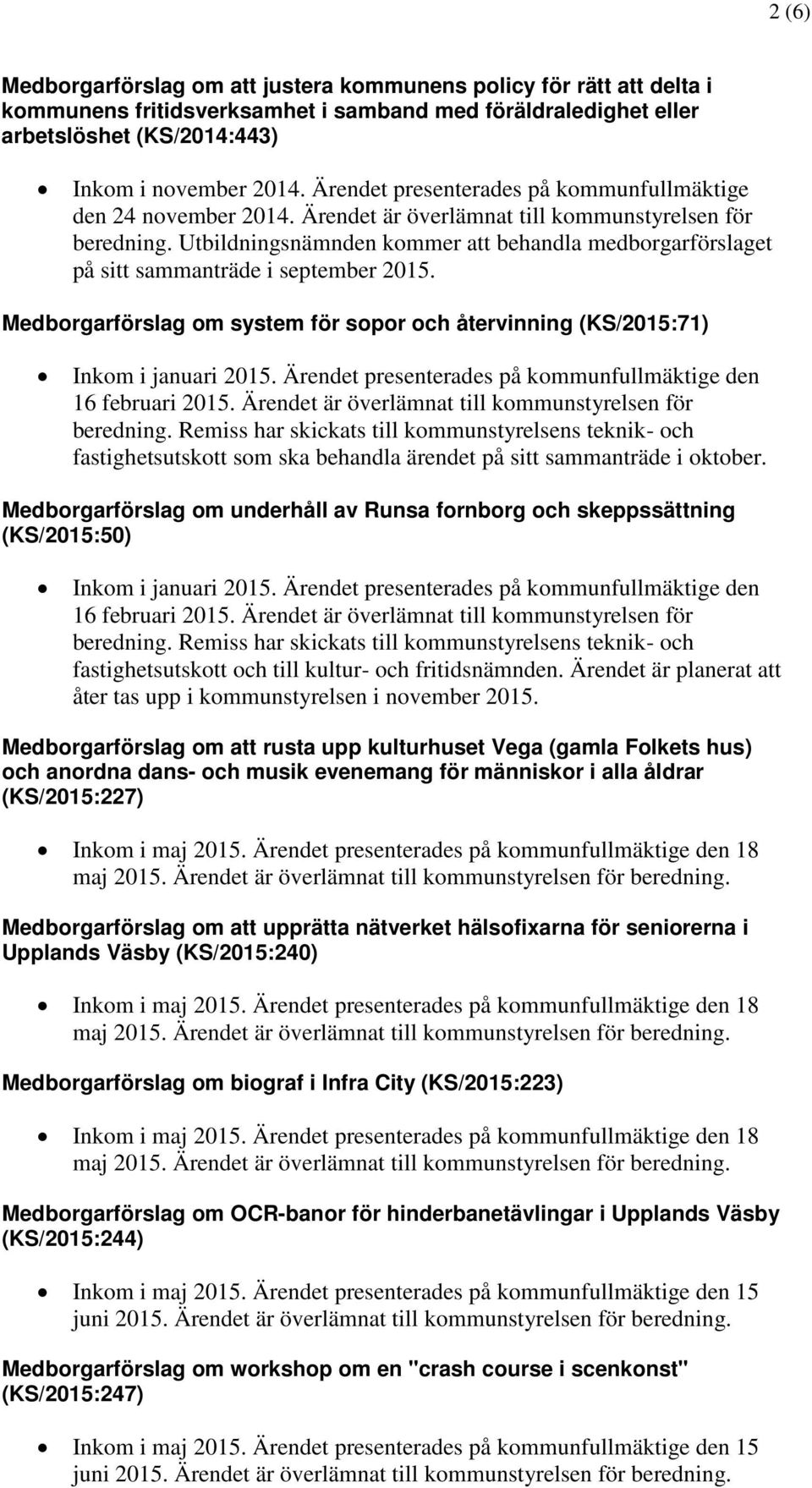 Utbildningsnämnden kommer att behandla medborgarförslaget på sitt sammanträde i Medborgarförslag om system för sopor och återvinning (KS/2015:71) Inkom i januari 2015.