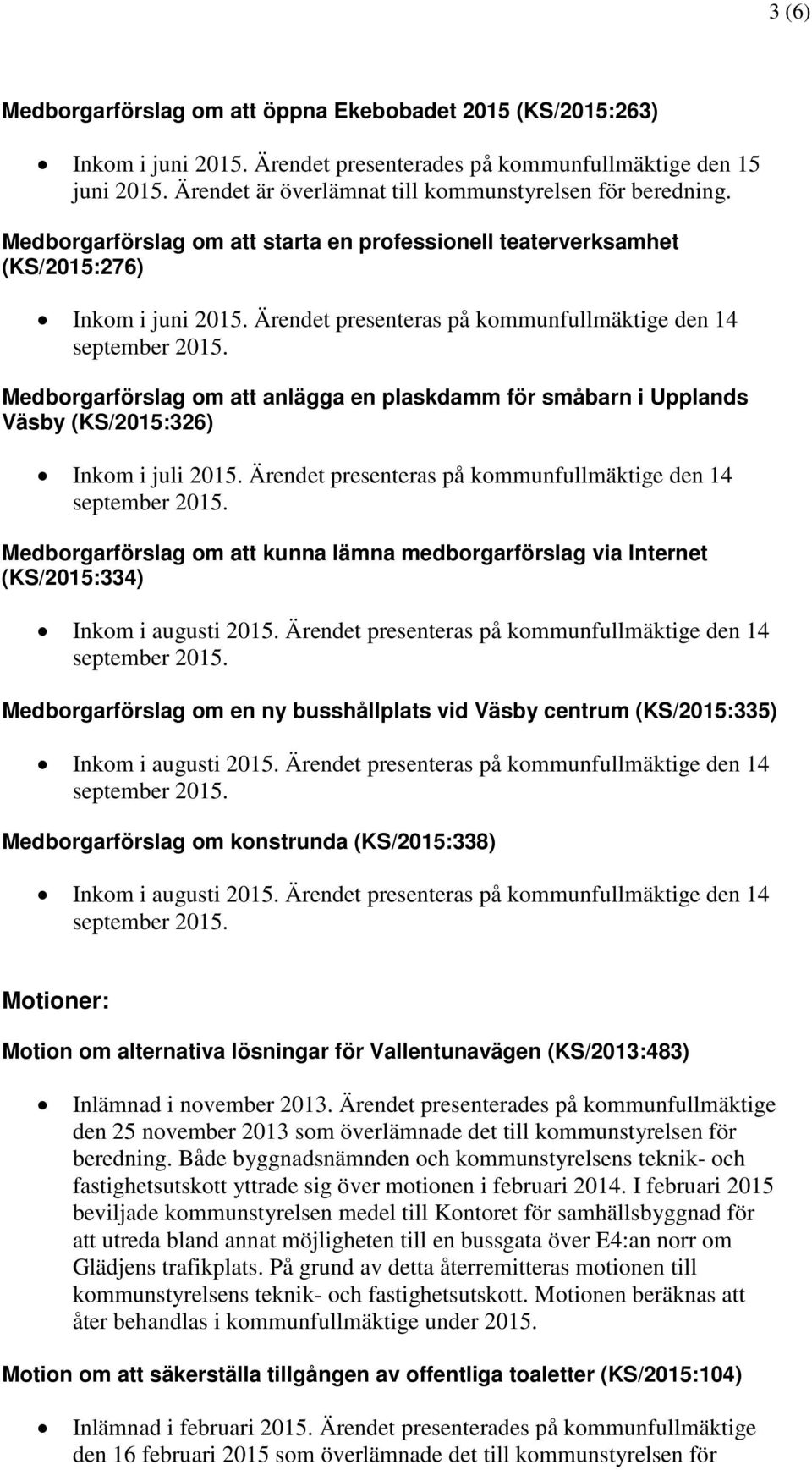 Ärendet presenteras på kommunfullmäktige den 14 Medborgarförslag om att anlägga en plaskdamm för småbarn i Upplands Väsby (KS/2015:326) Inkom i juli 2015.