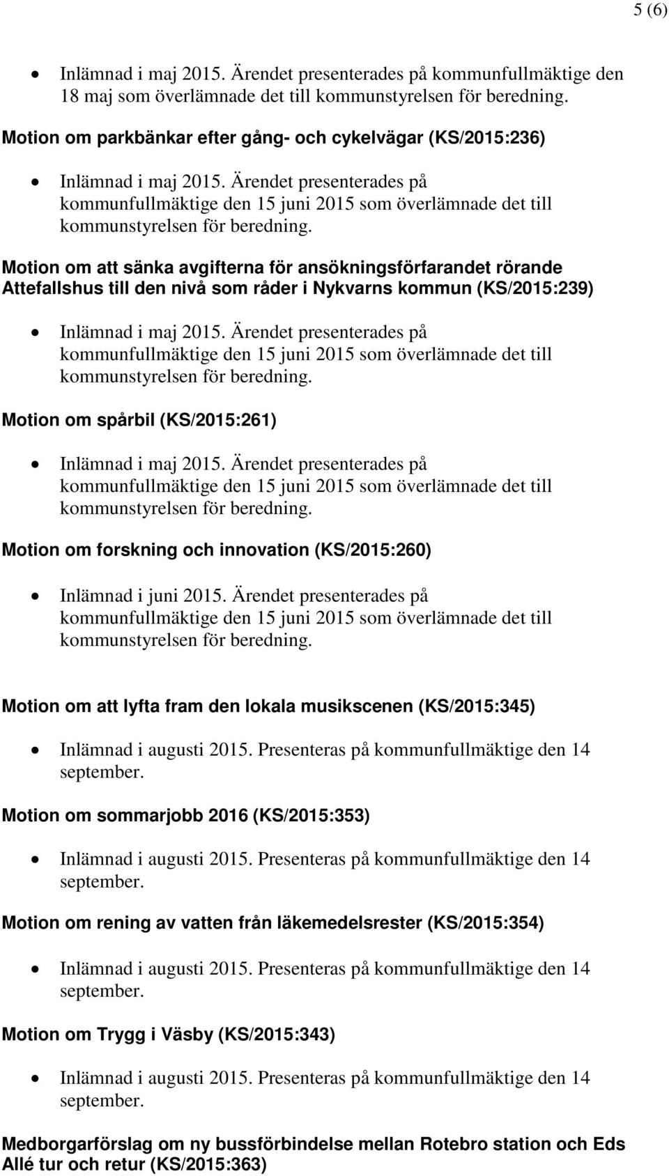 Ärendet presenterades på Motion om spårbil (KS/2015:261) Inlämnad i maj 2015. Ärendet presenterades på Motion om forskning och innovation (KS/2015:260) Inlämnad i juni 2015.