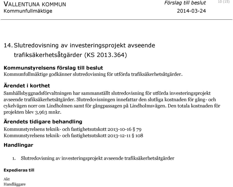 Slutredovisningen innefattar den slutliga kostnaden för gång- och cykelvägen norr om Lindholmen samt för gångpassagen på Lindholmsvägen.