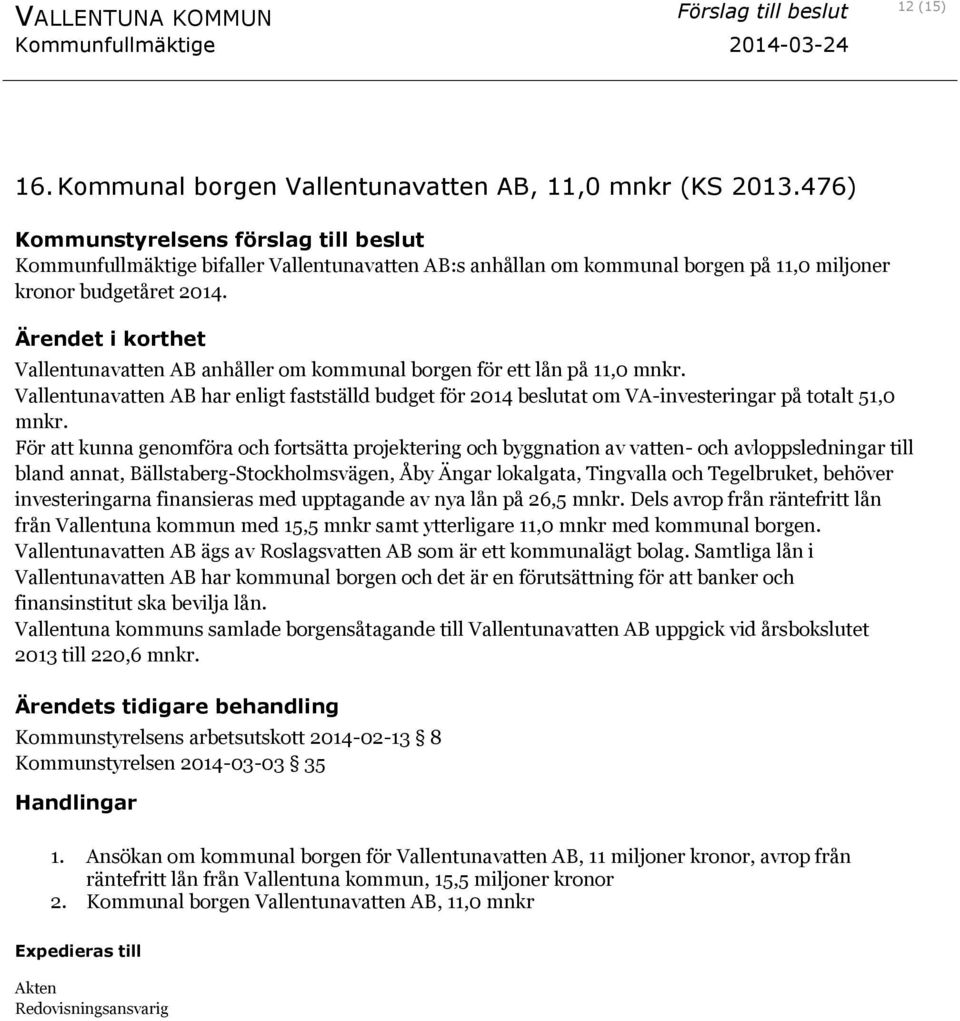 För att kunna genomföra och fortsätta projektering och byggnation av vatten- och avloppsledningar till bland annat, Bällstaberg-Stockholmsvägen, Åby Ängar lokalgata, Tingvalla och Tegelbruket,