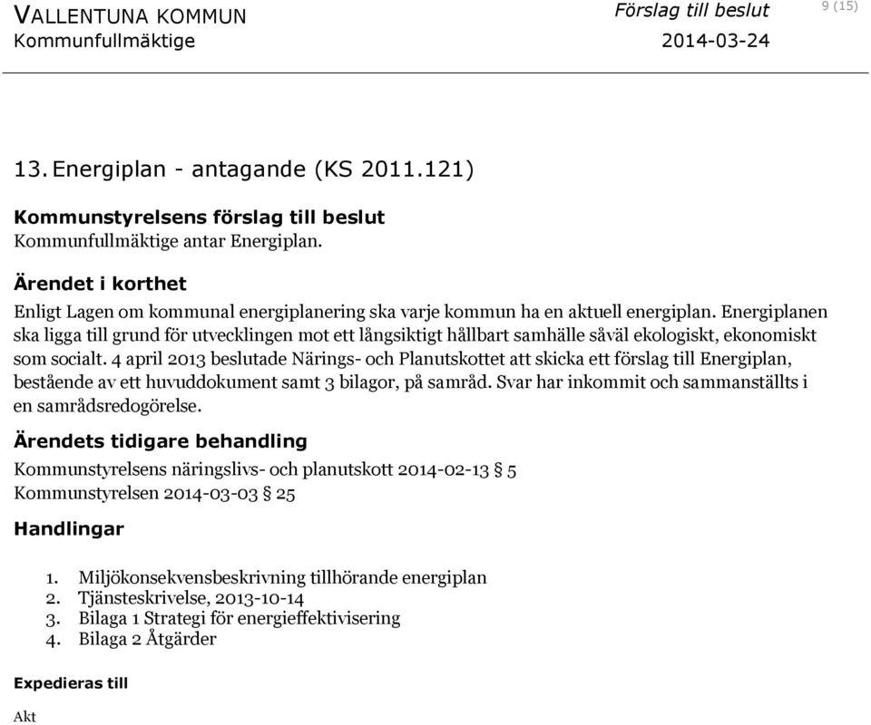 4 april 2013 beslutade Närings- och Planutskottet att skicka ett förslag till Energiplan, bestående av ett huvuddokument samt 3 bilagor, på samråd.