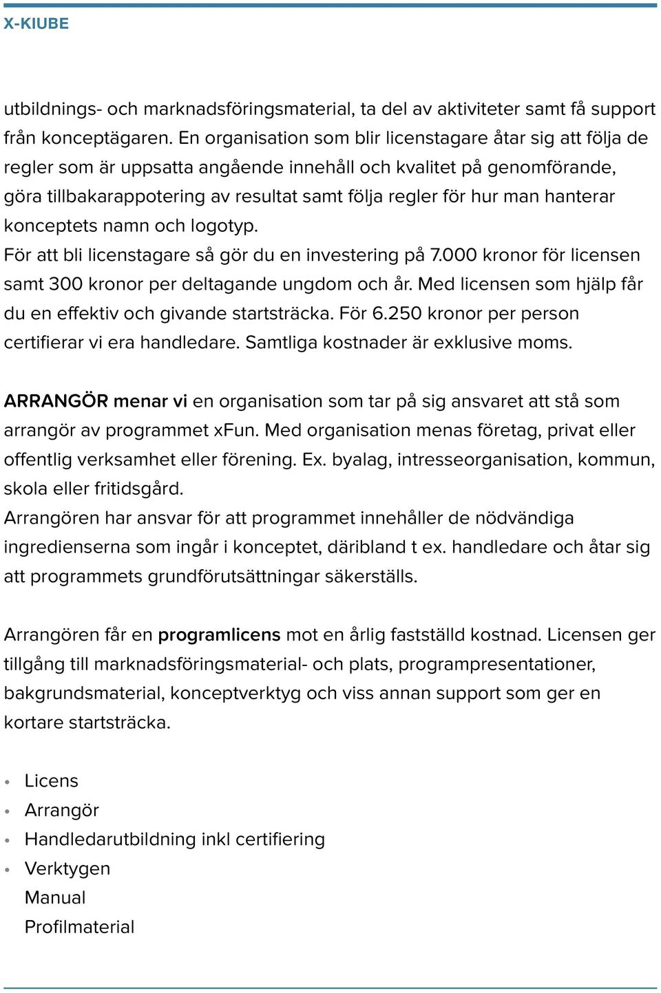 hanterar konceptets namn och logotyp. För att bli licenstagare så gör du en investering på 7.000 kronor för licensen samt 300 kronor per deltagande ungdom och år.