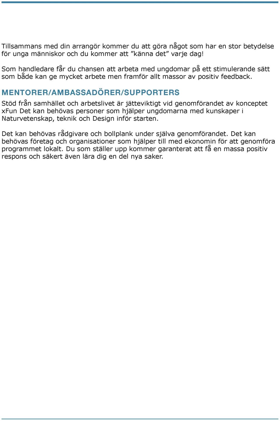 MENTORER/AMBASSADÖRER/SUPPORTERS Stöd från samhället och arbetslivet är jätteviktigt vid genomförandet av konceptet xfun Det kan behövas personer som hjälper ungdomarna med kunskaper i