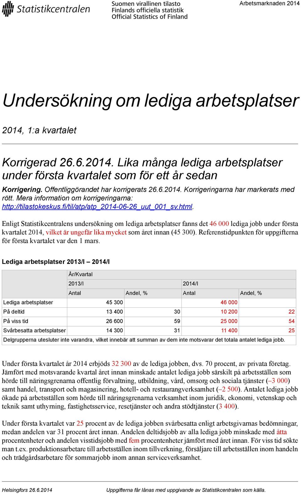 Enligt Statistikcentralens undersökning om lediga arbetsplatser fanns det lediga jobb under första kvartalet 2014, vilket är ungefär lika mycket som året innan ().