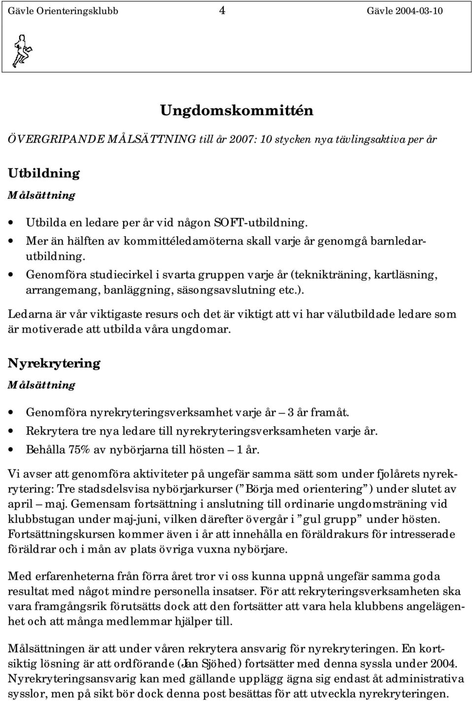 Genomföra studiecirkel i svarta gruppen varje år (teknikträning, kartläsning, arrangemang, banläggning, säsongsavslutning etc.).