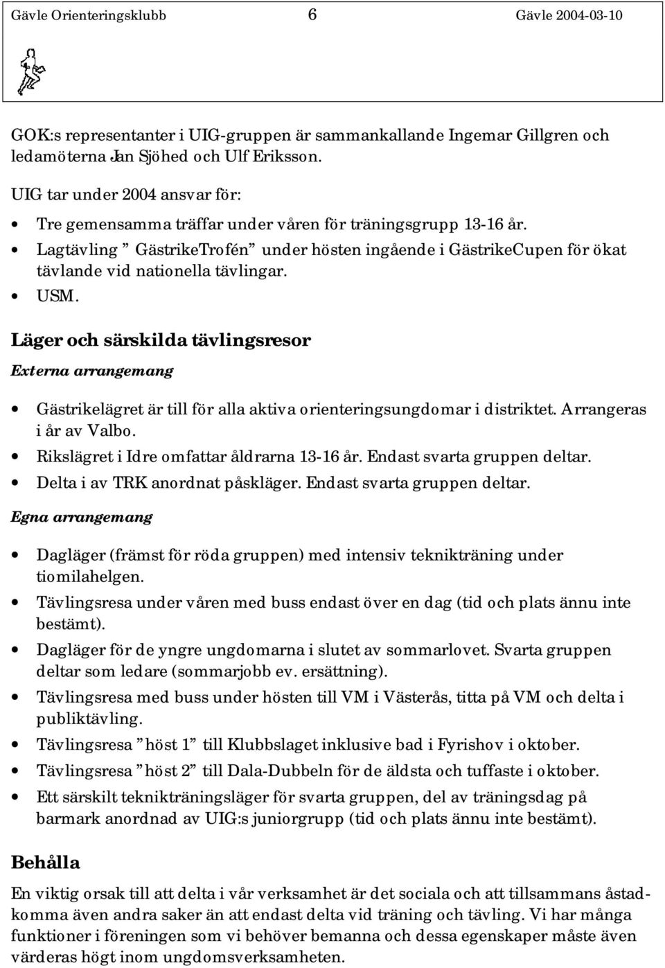 Lagtävling GästrikeTrofén under hösten ingående i GästrikeCupen för ökat tävlande vid nationella tävlingar. USM.