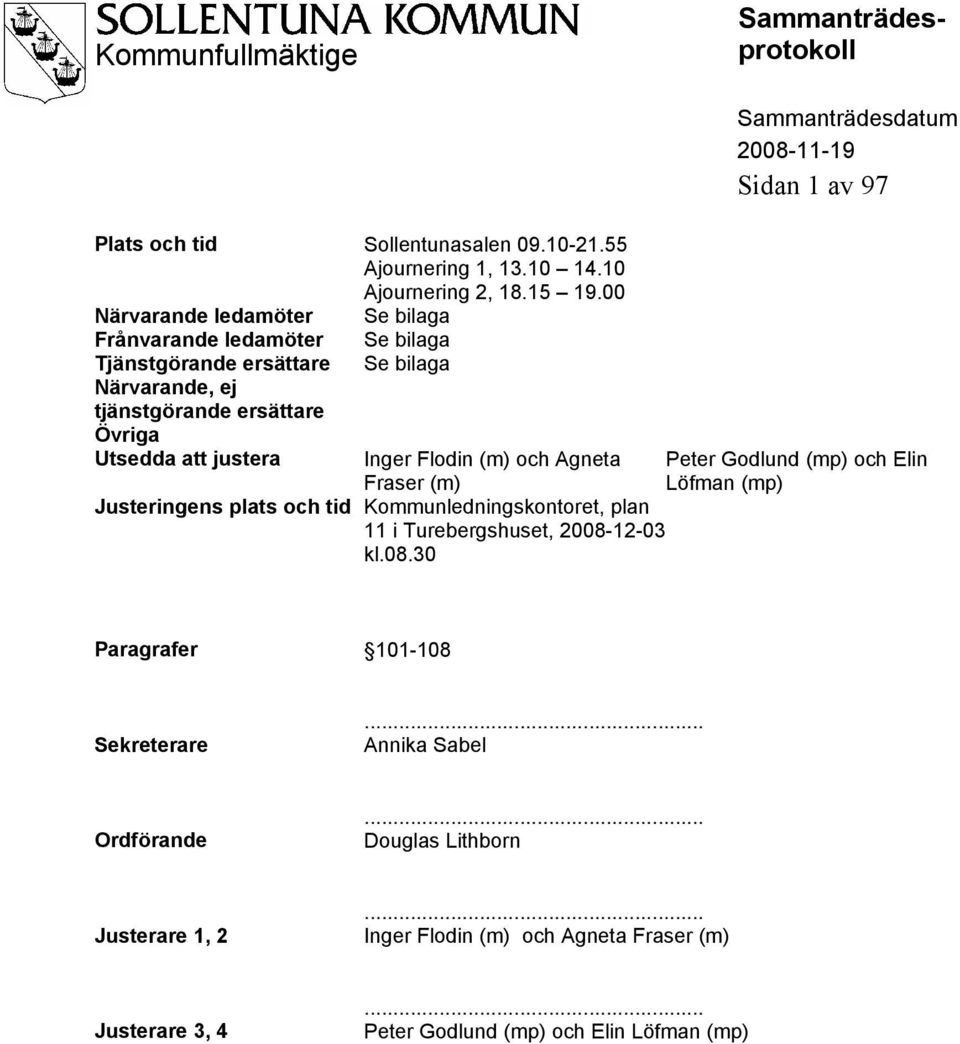 justera Inger Flodin (m) och Agneta Fraser (m) Justeringens plats och tid Kommunledningskontoret, plan 11 i Turebergshuset, 2008-