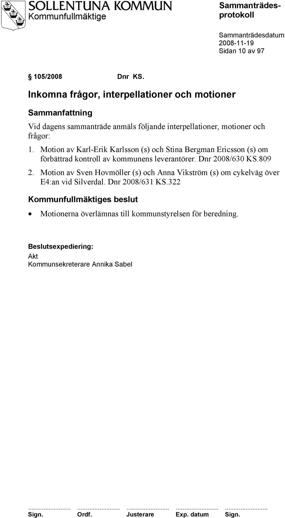 1. Motion av Karl-Erik Karlsson (s) och Stina Bergman Ericsson (s) om förbättrad kontroll av kommunens leverantörer. Dnr 2008/630 KS.809 2.