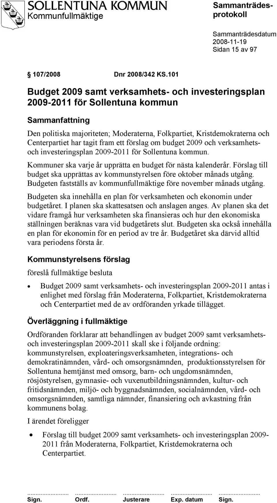 tagit fram ett förslag om budget 2009 och verksamhetsoch investeringsplan 2009-2011 för Sollentuna kommun. Kommuner ska varje år upprätta en budget för nästa kalenderår.