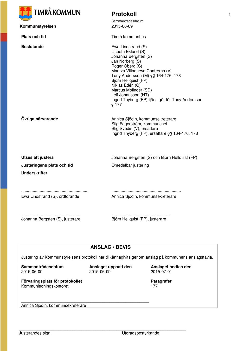 kommunsekreterare Stig Fagerström, kommunchef Stig Svedin (V), ersättare Ingrid Thyberg (FP), ersättare 164-176, 178 Utses att justera Justeringens plats och tid Underskrifter Johanna Bergsten (S)