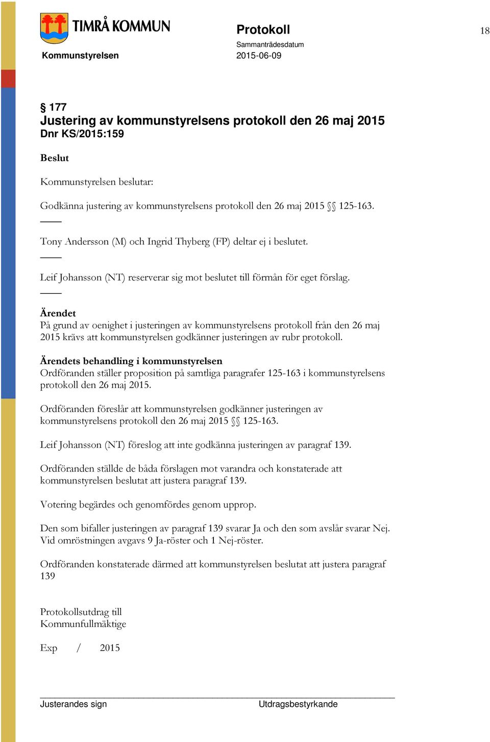 På grund av oenighet i justeringen av kommunstyrelsens protokoll från den 26 maj 2015 krävs att kommunstyrelsen godkänner justeringen av rubr protokoll.