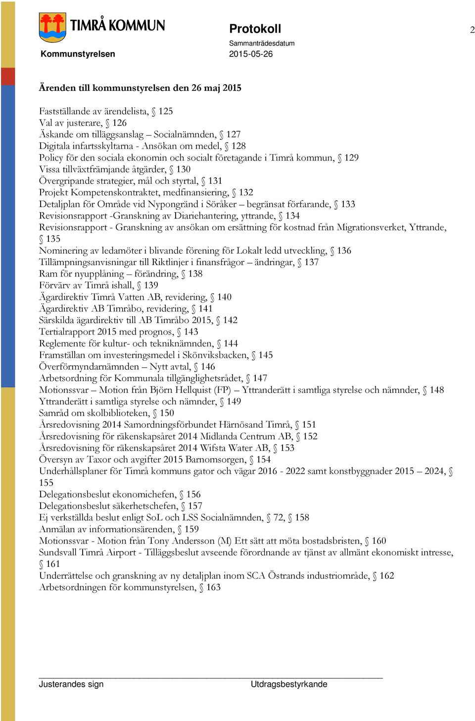 medfinansiering, 132 Detaljplan för Område vid Nypongränd i Söråker begränsat förfarande, 133 Revisionsrapport -Granskning av Diariehantering, yttrande, 134 Revisionsrapport - Granskning av ansökan