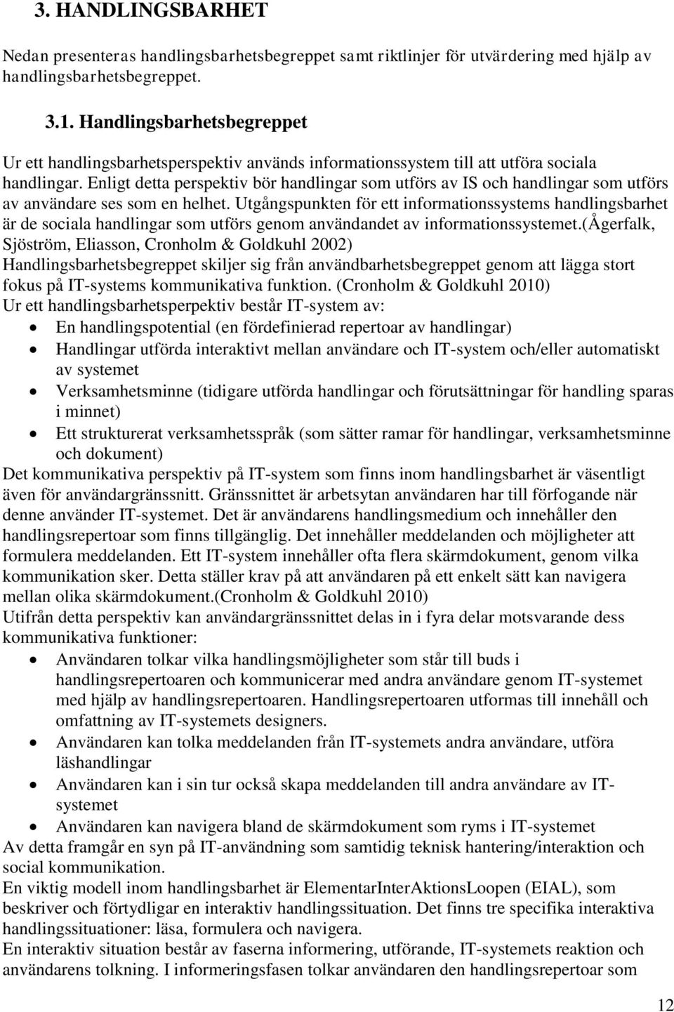 Enligt detta perspektiv bör handlingar som utförs av IS och handlingar som utförs av användare ses som en helhet.