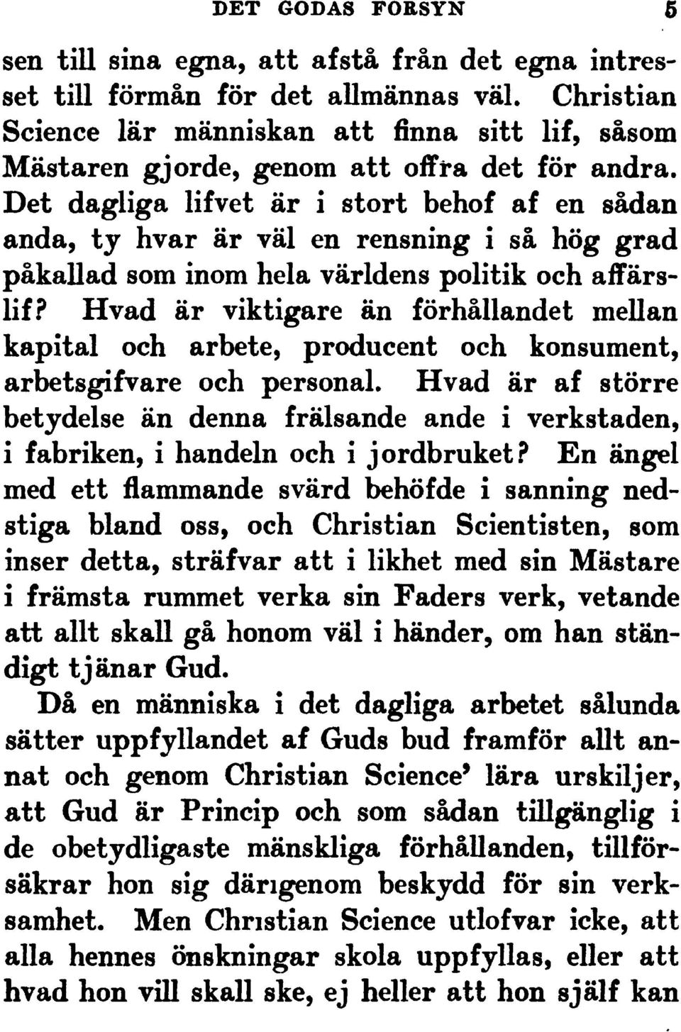 Det dagliga lifvet "r i stort behof af en s"dan anda, ty hvar "r v"l en rensning i s" h"g grad p"kalladsom inom hela v"rldens politikoch aff"rslif?