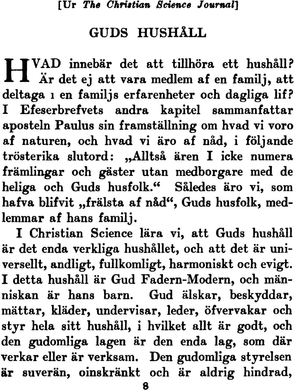 och g"ster utan medborgare med de heliga och Guds husfolk." S"ledes "ro vi, som hafva blifvit "fr"lsta af n"d". Guds husfolk, medlemmar af hans familj.