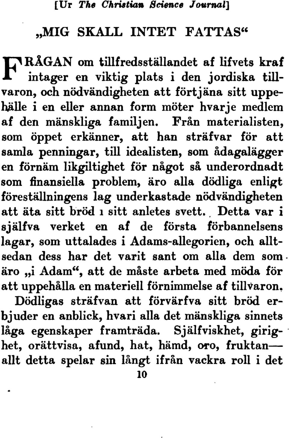 Fr"n materialisten, som "ppet erk"nner, att han str"fvar f"r att samla penningar, till idealisten, som "dagal"gger en f"rn"m likgiltighetf"r n"got s" underordnadt som finansiella problem, "ro alla