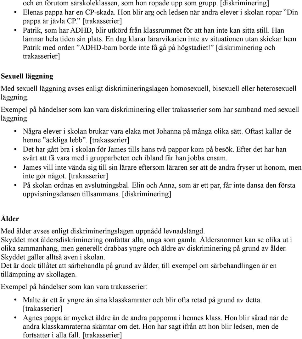 En dag klarar lärarvikarien inte av situationen utan skickar hem Patrik med orden ADHD-barn borde inte få gå på högstadiet!