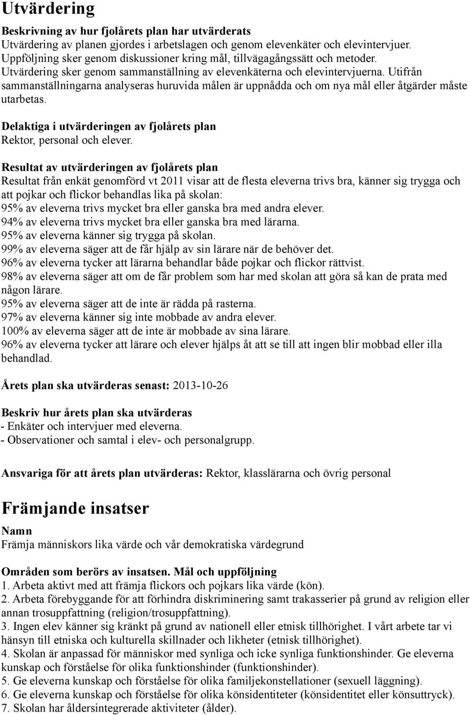 Utifrån sammanställningarna analyseras huruvida målen är uppnådda och om nya mål eller åtgärder måste utarbetas. Delaktiga i utvärderingen av fjolårets plan Rektor, personal och elever.