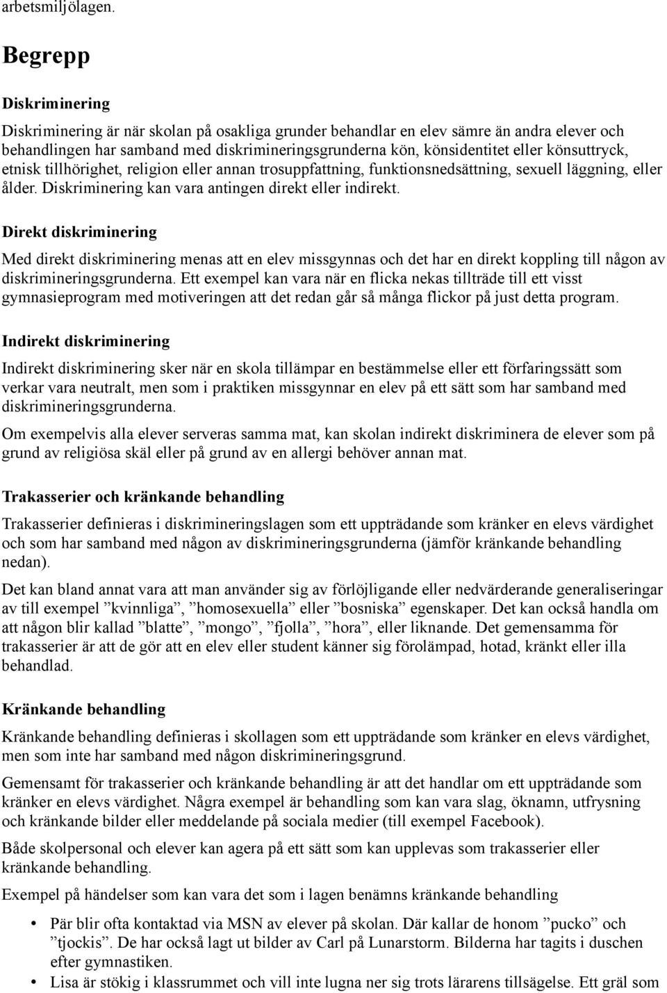 könsuttryck, etnisk tillhörighet, religion eller annan trosuppfattning, funktionsnedsättning, sexuell läggning, eller ålder. Diskriminering kan vara antingen direkt eller indirekt.