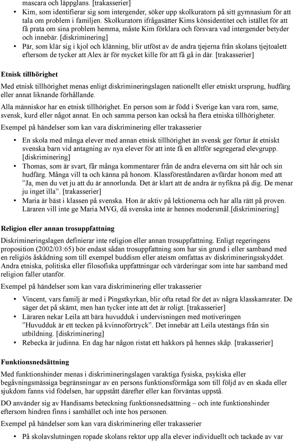 [diskriminering] Pär, som klär sig i kjol och klänning, blir utföst av de andra tjejerna från skolans tjejtoalett eftersom de tycker att Alex är för mycket kille för att få gå in där.