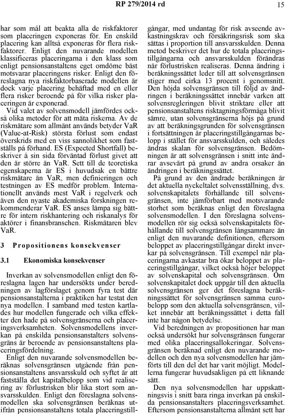 Enligt den föreslagna nya riskfaktorbaserade modellen är dock varje placering behäftad med en eller flera risker beroende på för vilka risker placeringen är exponerad.