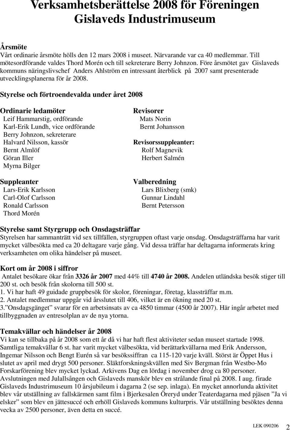 Före årsmötet gav Gislaveds kommuns näringslivschef Anders Ahlström en intressant återblick på 2007 samt presenterade utvecklingsplanerna för år 2008.