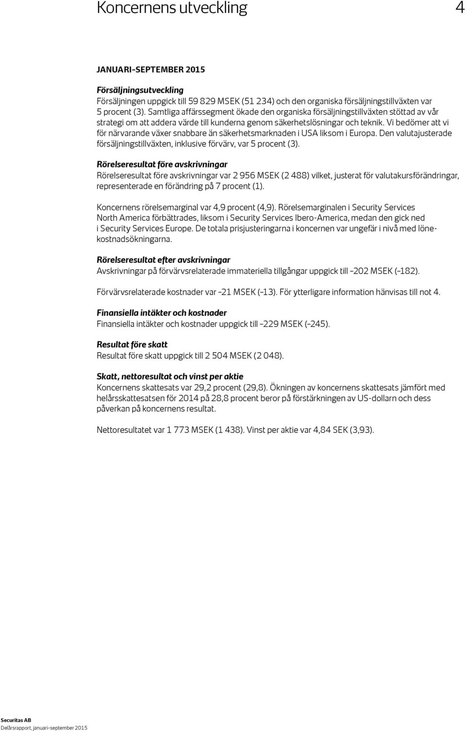 Vi bedömer att vi för närvarande växer snabbare än säkerhetsmarknaden i USA liksom i Europa. Den valutajusterade försäljningstillväxten, inklusive förvärv, var 5 procent (3).