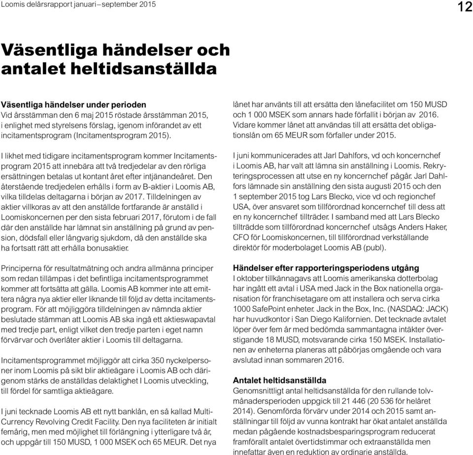 I likhet med tidigare incitamentsprogram kommer Incitamentsprogram 2015 att innebära att två tredjedelar av den rörliga ersättningen betalas ut kontant året efter intjänandeåret.