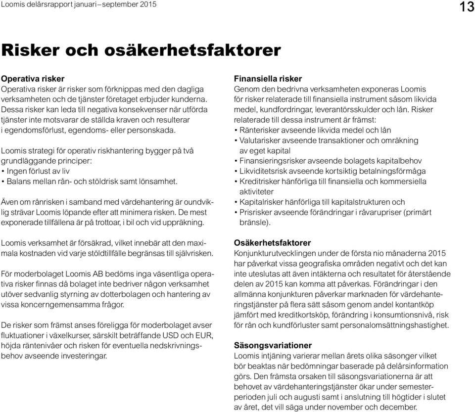 Loomis strategi för operativ riskhantering bygger på två grundläggande principer: Ingen förlust av liv Balans mellan rån- och stöldrisk samt lönsamhet.