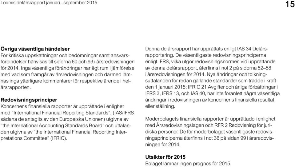 Redovisningsprinciper Koncernens finansiella rapporter är upprättade i enlighet med International Financial Reporting Standards, (IAS/IFRS sådana de antagits av den Europeiska Unionen) utgivna av the