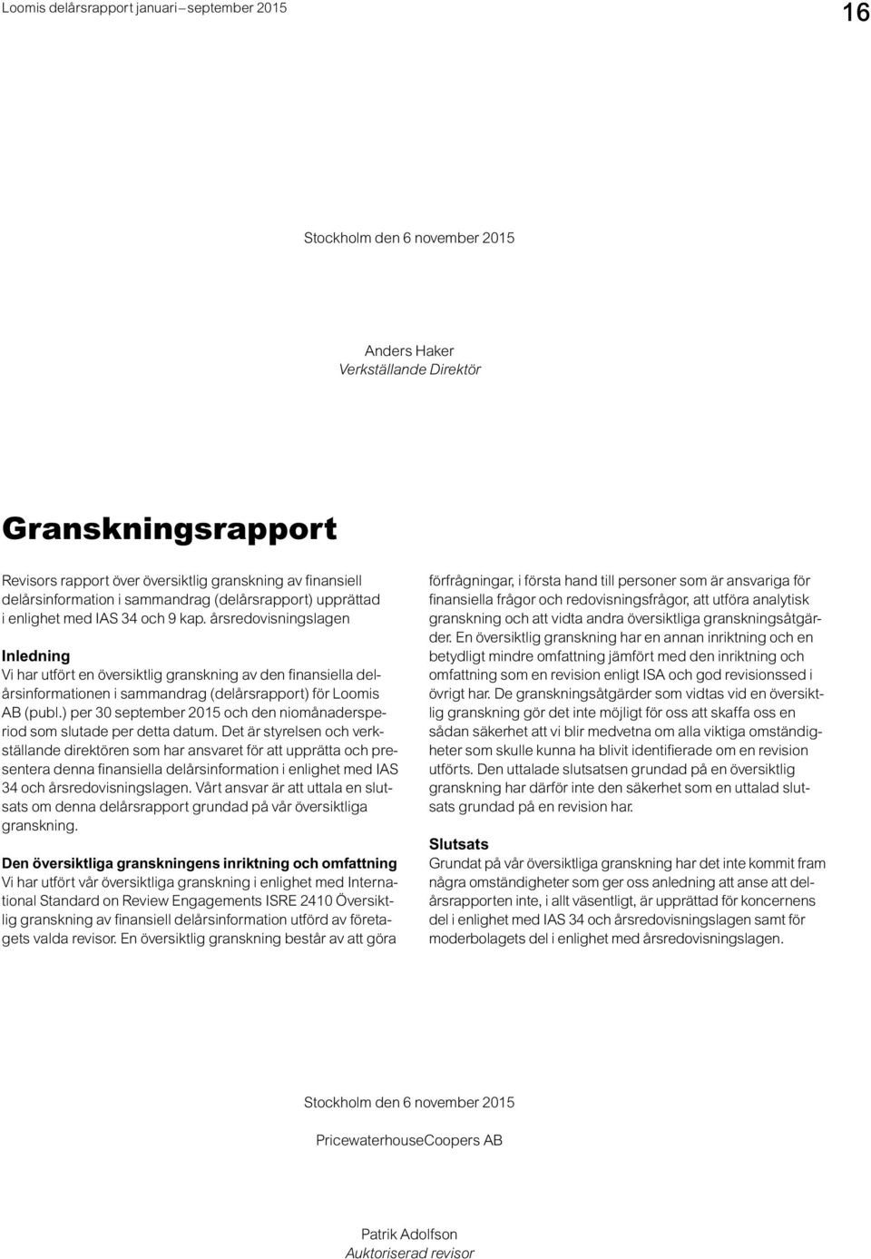 årsredovisningslagen Inledning Vi har utfört en översiktlig granskning av den finansiella delårsinformationen i sammandrag (delårsrapport) för Loomis AB (publ.