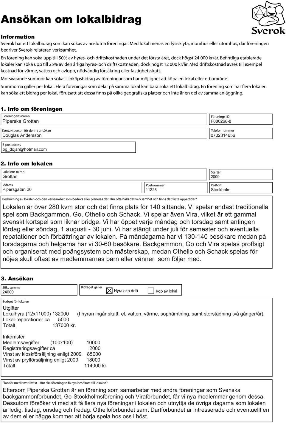 En förening kan söka upp till 50% av hyres- och driftskostnaden under det första året, dock högst 24 000 kr/år.