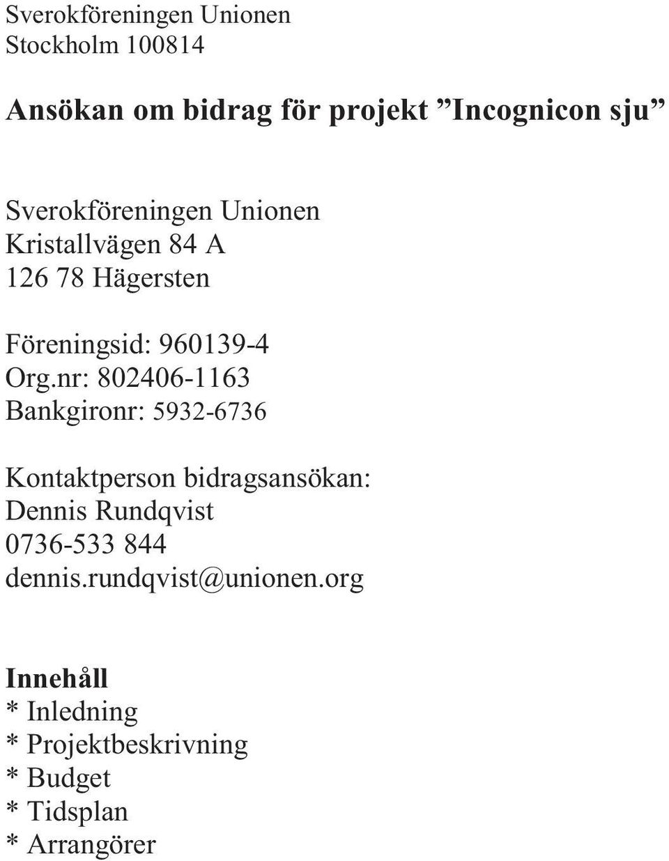 nr: 802406-1163 Bankgironr: 5932-6736 Kontaktperson bidragsansökan: Dennis Rundqvist 0736-533