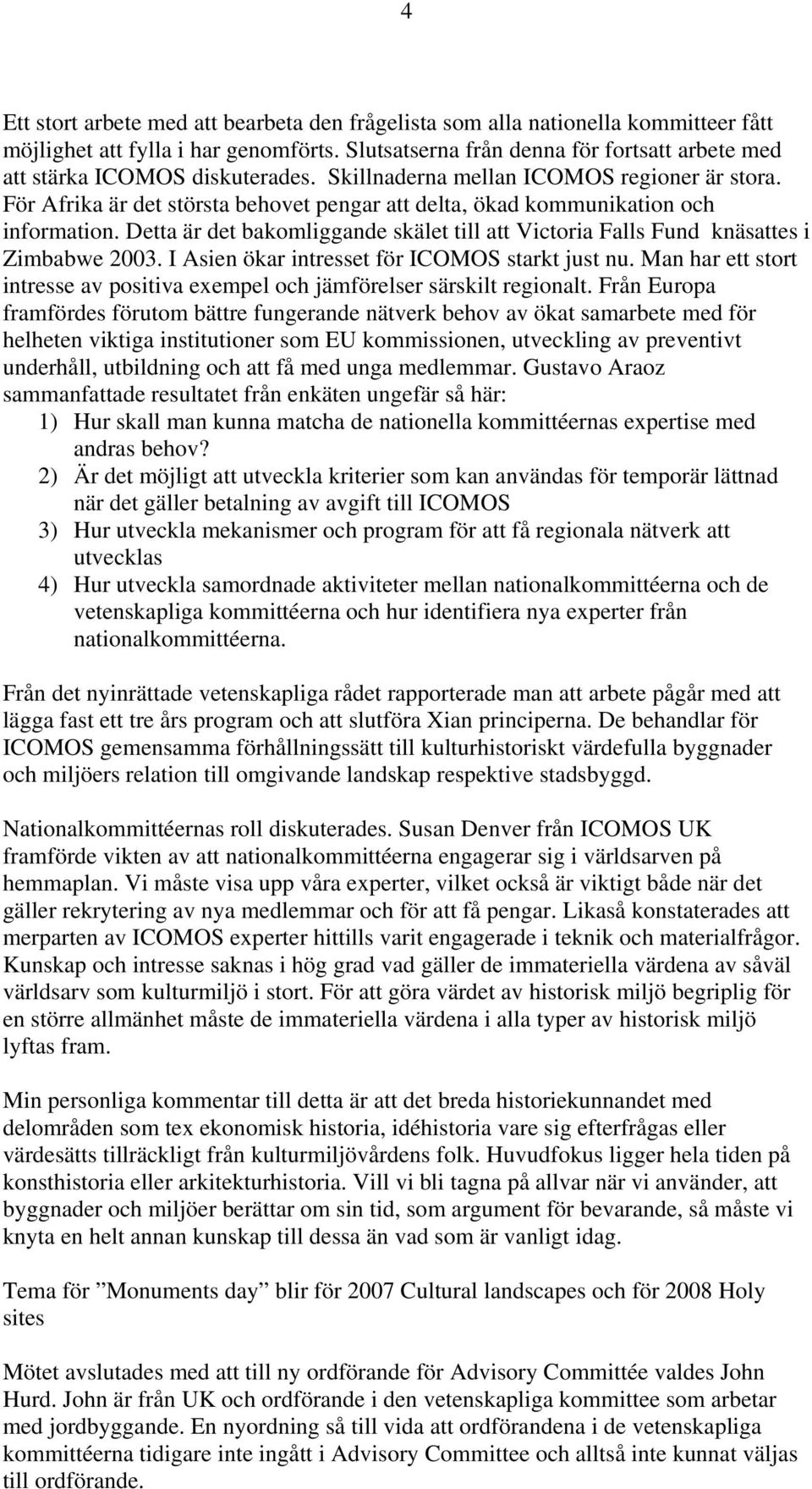 För Afrika är det största behovet pengar att delta, ökad kommunikation och information. Detta är det bakomliggande skälet till att Victoria Falls Fund knäsattes i Zimbabwe 2003.