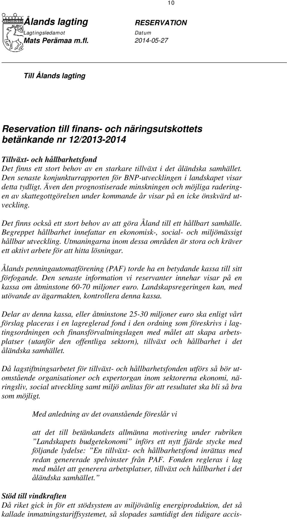 samhället. Den senaste konjunkturrapporten för BNP-utvecklingen i landskapet visar detta tydligt.