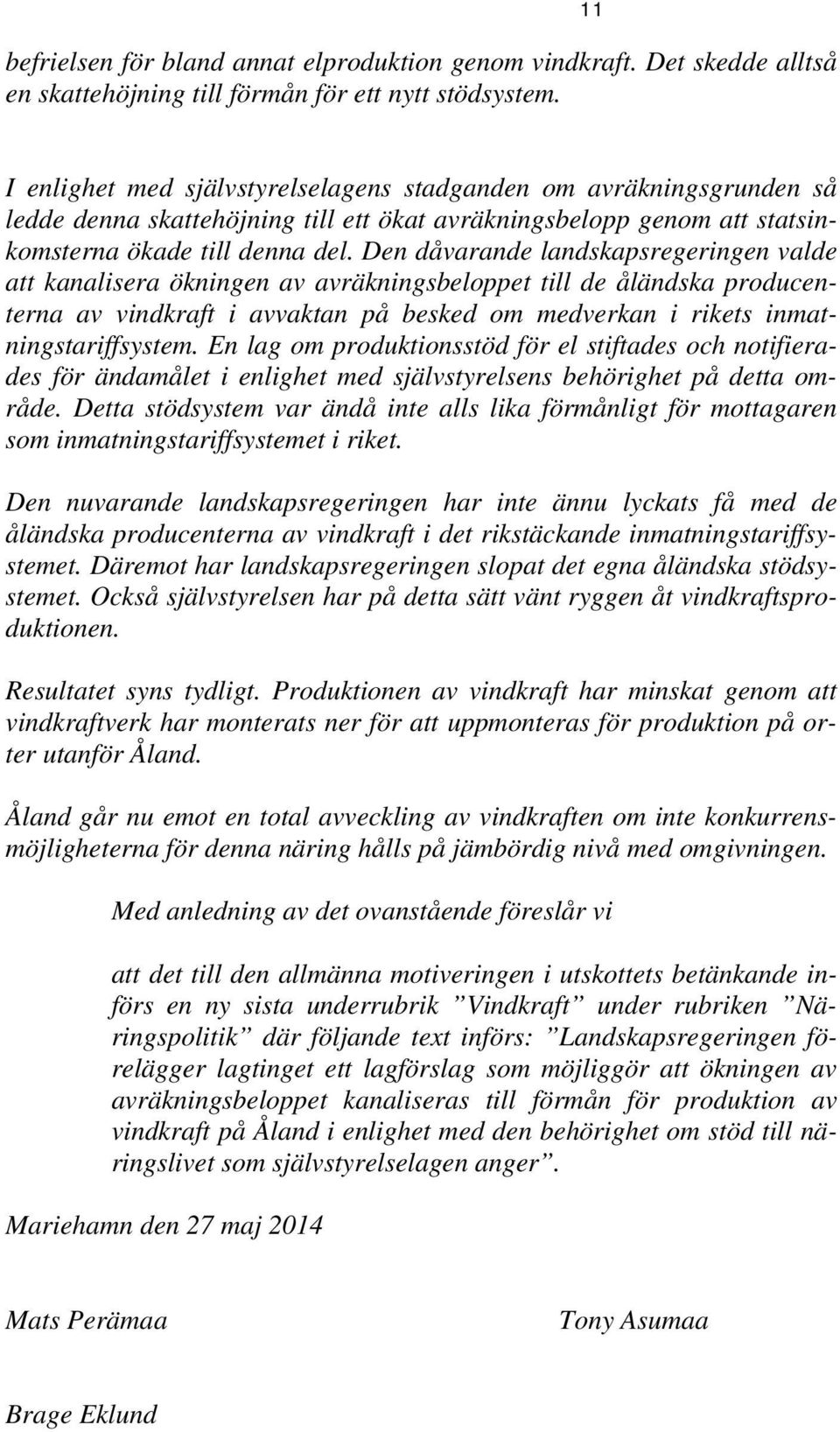 Den dåvarande landskapsregeringen valde att kanalisera ökningen av avräkningsbeloppet till de åländska producenterna av vindkraft i avvaktan på besked om medverkan i rikets inmatningstariffsystem.