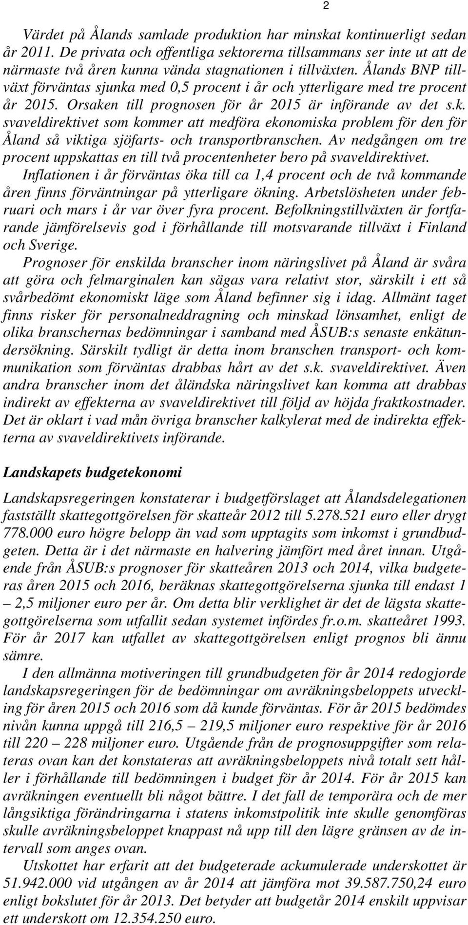 Ålands BNP tillväxt förväntas sjunka med 0,5 procent i år och ytterligare med tre procent år 2015. Orsaken till prognosen för år 2015 är införande av det s.k. svaveldirektivet som kommer att medföra ekonomiska problem för den för Åland så viktiga sjöfarts- och transportbranschen.