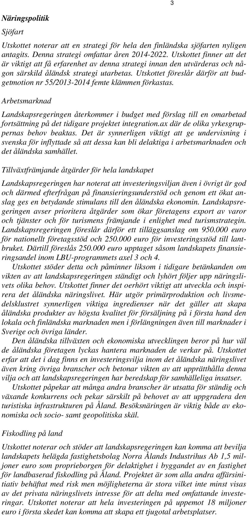 Utskottet föreslår därför att budgetmotion nr 55/2013-2014 femte klämmen förkastas.