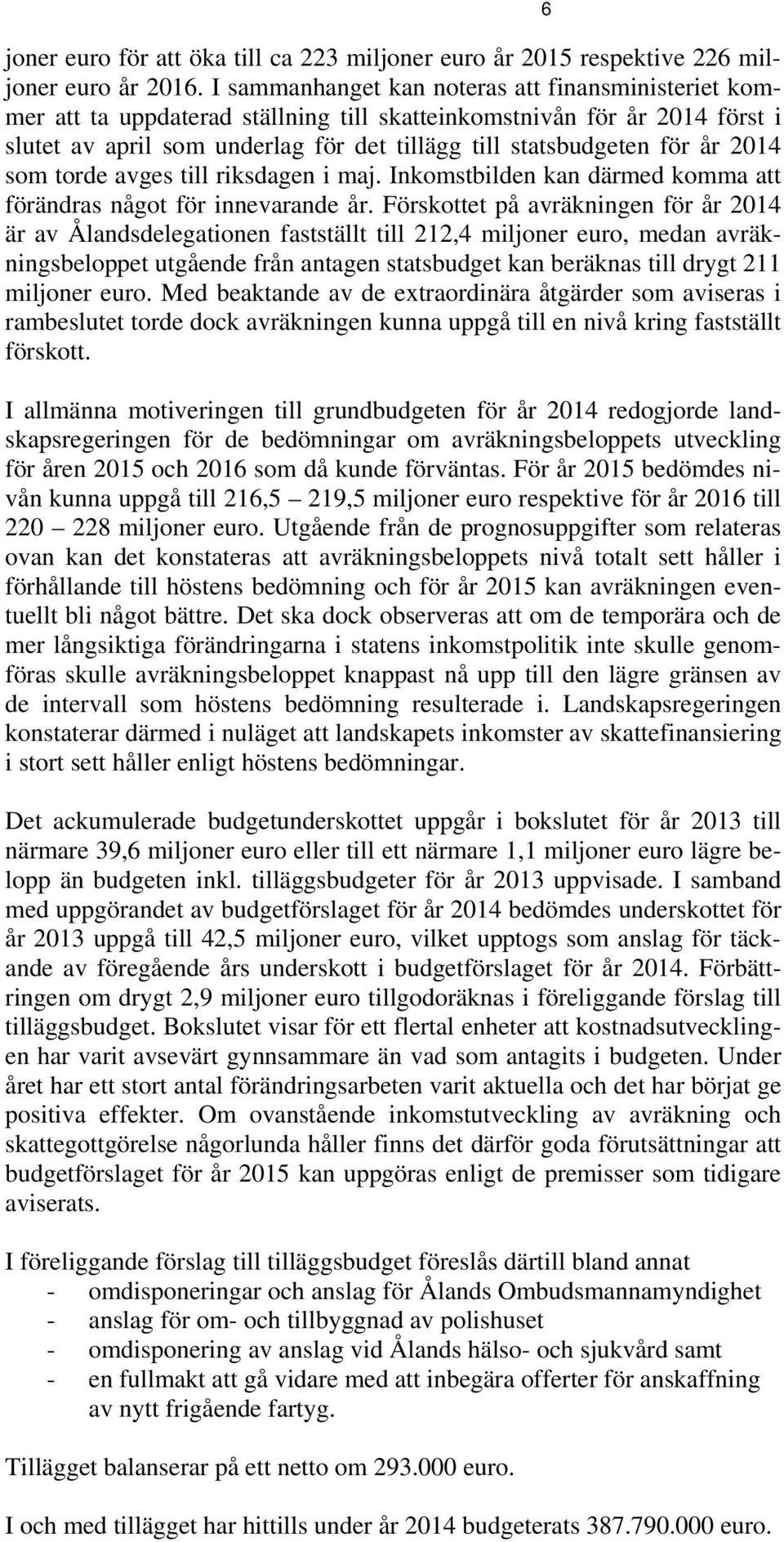 2014 som torde avges till riksdagen i maj. Inkomstbilden kan därmed komma att förändras något för innevarande år.