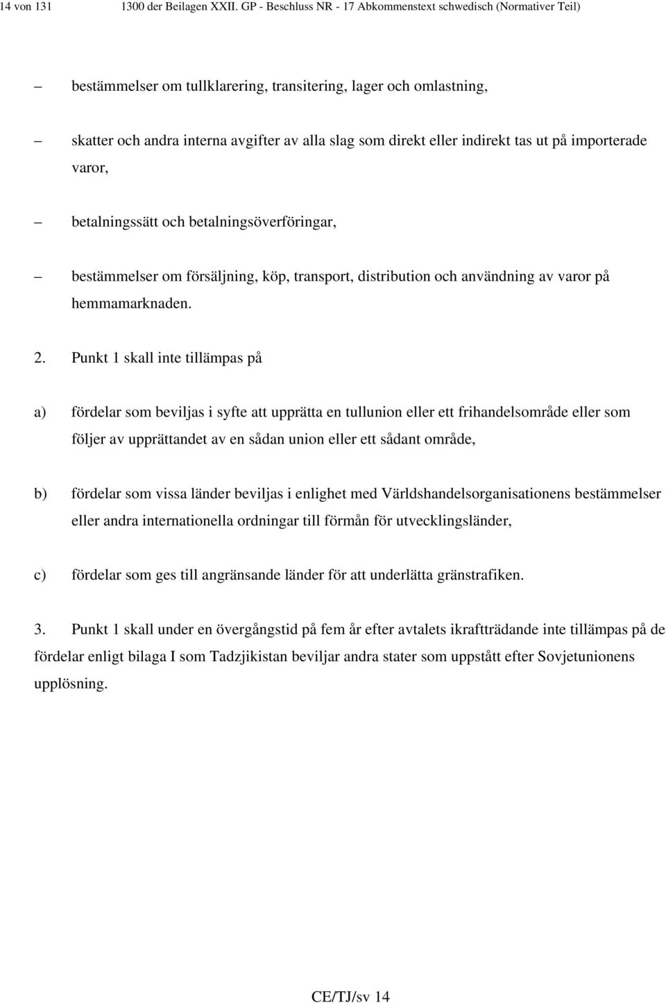 indirekt tas ut på importerade varor, betalningssätt och betalningsöverföringar, bestämmelser om försäljning, köp, transport, distribution och användning av varor på hemmamarknaden. 2.