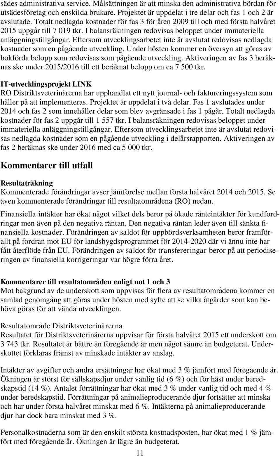 Eftersom utvecklingsarbetet inte är avslutat redovisas nedlagda kostnader som en pågående utveckling. Under hösten kommer en översyn att göras av bokförda belopp som redovisas som pågående utveckling.