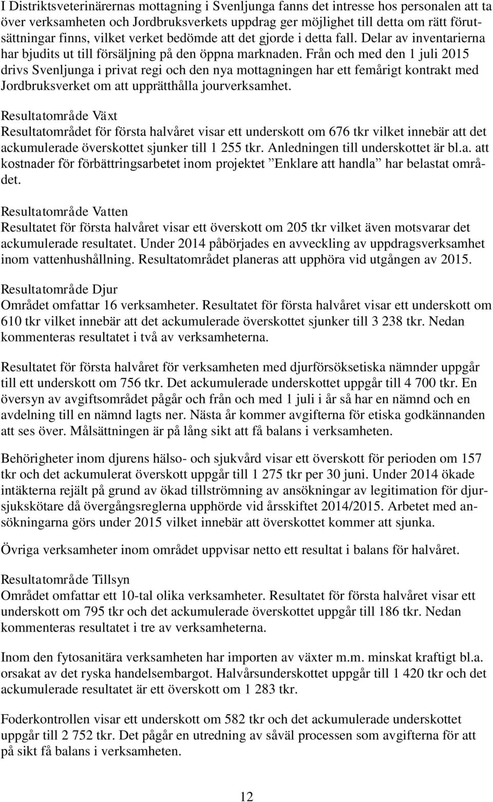 Från och med den 1 juli 2015 drivs Svenljunga i privat regi och den nya mottagningen har ett femårigt kontrakt med Jordbruksverket om att upprätthålla jourverksamhet.