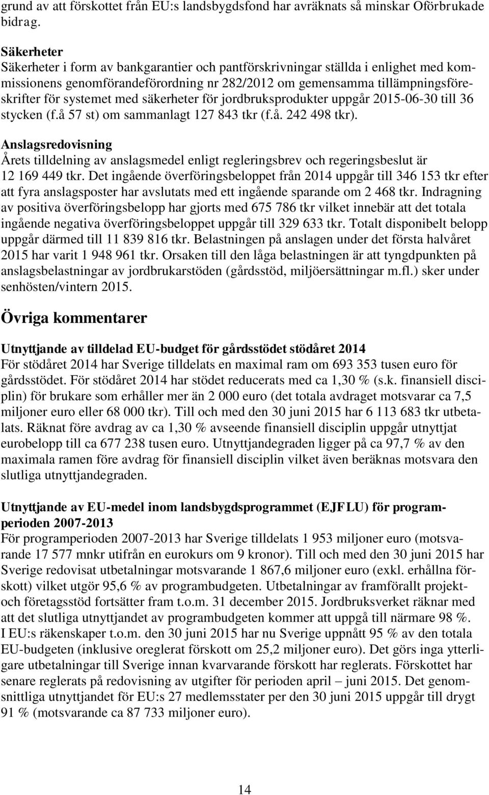 säkerheter för jordbruksprodukter uppgår 2015-06-30 till 36 stycken (f.å 57 st) om sammanlagt 127 843 tkr (f.å. 242 498 tkr).