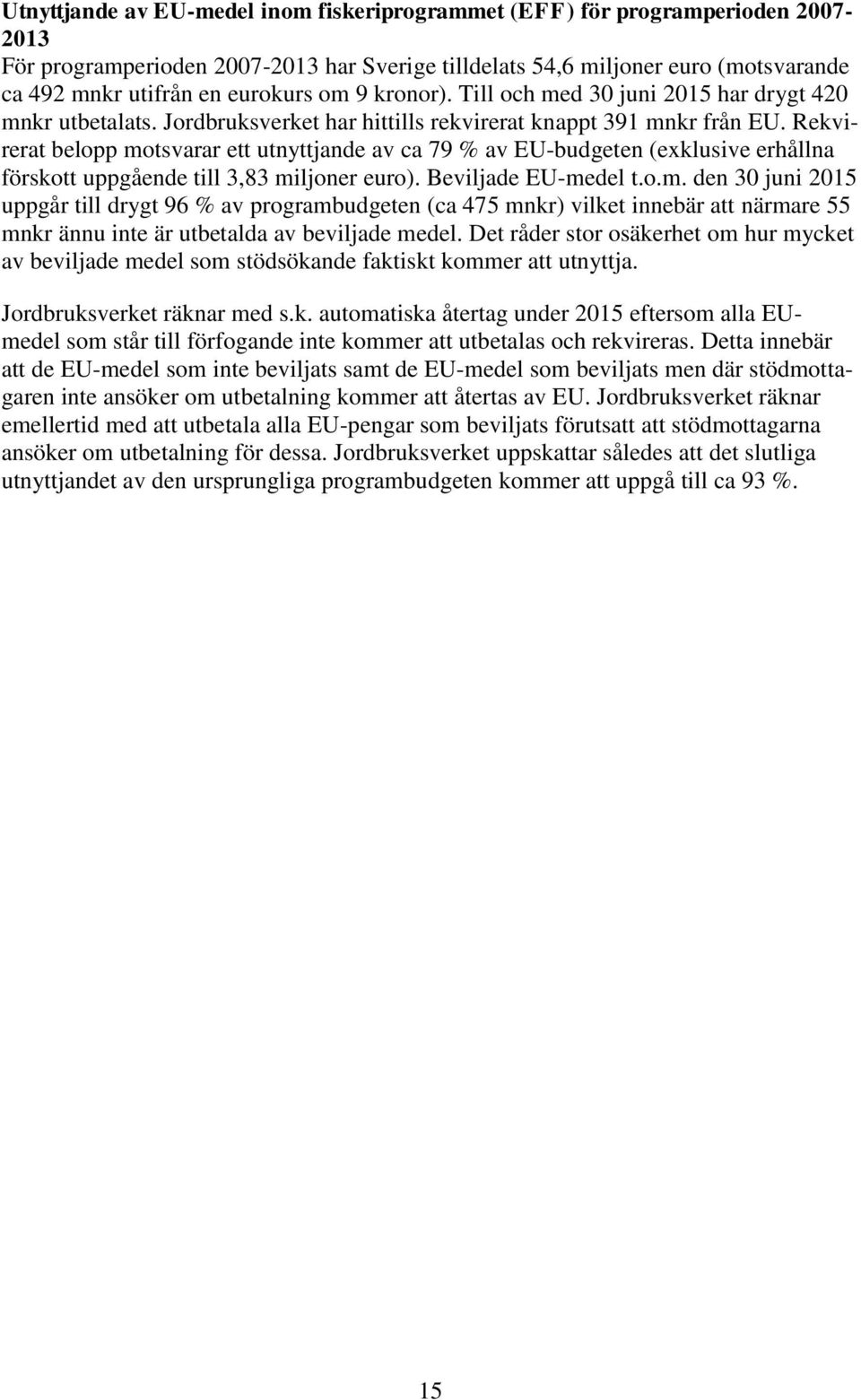 Rekvirerat belopp motsvarar ett utnyttjande av ca 79 % av EU-budgeten (exklusive erhållna förskott uppgående till 3,83 miljoner euro). Beviljade EU-medel t.o.m. den 30 juni 2015 uppgår till drygt 96 % av programbudgeten (ca 475 mnkr) vilket innebär att närmare 55 mnkr ännu inte är utbetalda av beviljade medel.