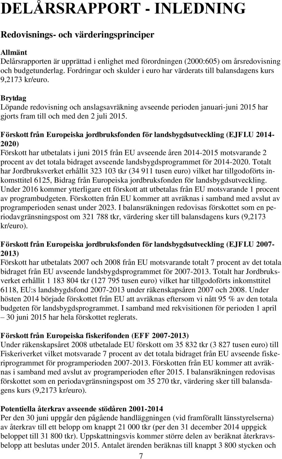 Brytdag Löpande redovisning och anslagsavräkning avseende perioden januari-juni 2015 har gjorts fram till och med den 2 juli 2015.